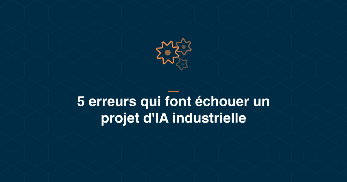 Les 5 erreurs qui font échouer un projet d'IA en maintenance industrielle