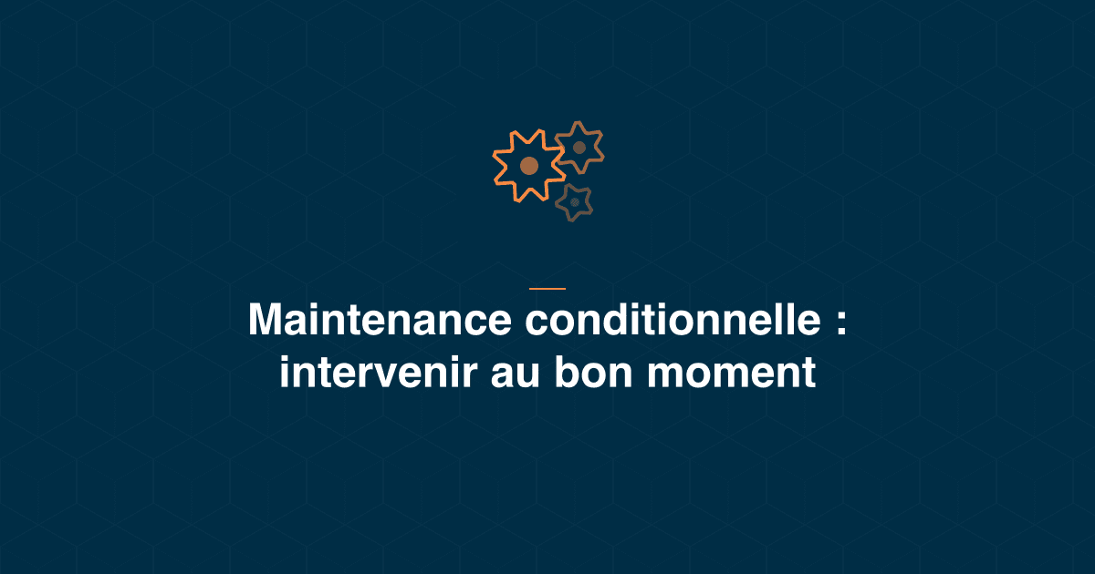 Maintenance conditionnelle : choisir le paramètre, placer le seuil, et savoir sur quels équipements elle vaut le coup