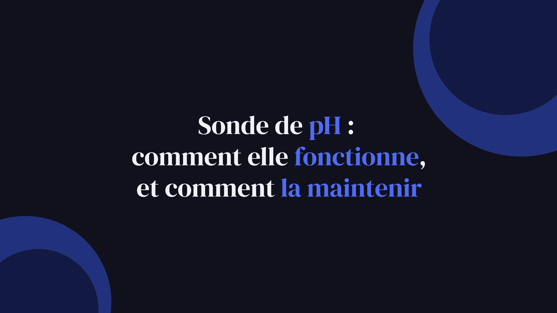 Sonde de pH : comment elle fonctionne vraiment, et comment la maintenir