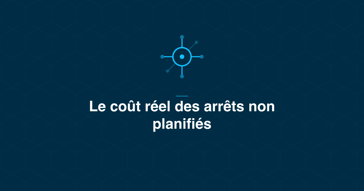 Le coût réel des arrêts non planifiés en industrie