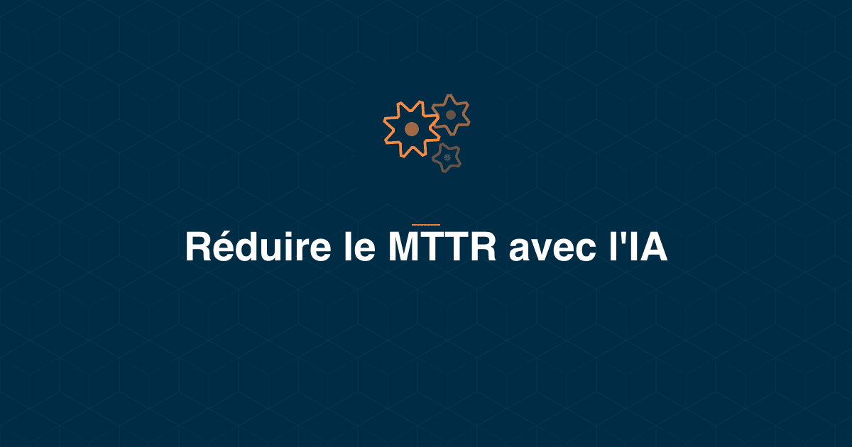Réduire le MTTR avec l'IA : sur quelle phase agir, quels leviers, quels pièges