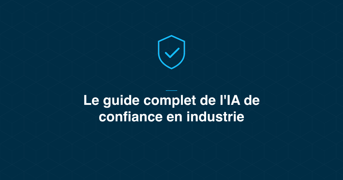 IA de confiance en maintenance industrielle : les 6 piliers, l'AI Act, et comment évaluer un outil avant de l'adopter