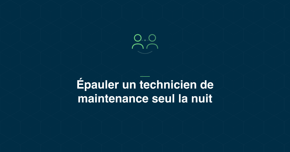 Comment épauler un technicien de maintenance seul la nuit ?