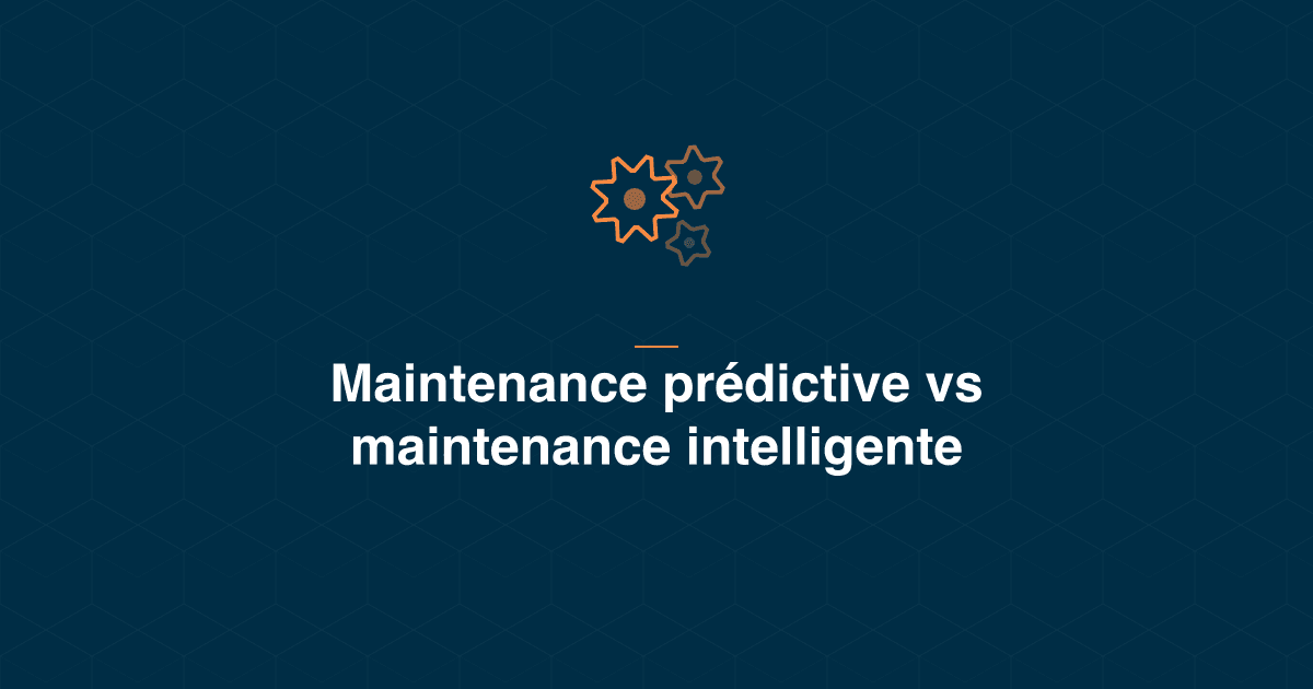Maintenance prédictive vs maintenance intelligente : faut-il choisir ?